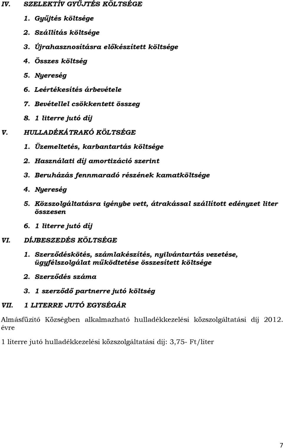 Beruházás fennmaradó részének kamatköltsége 4. Nyereség 5. Közszolgáltatásra igénybe vett, átrakással szállított edényzet liter összesen 6. 1 literre jutó díj VI. DÍJBESZEDÉS KÖLTSÉGE 1.