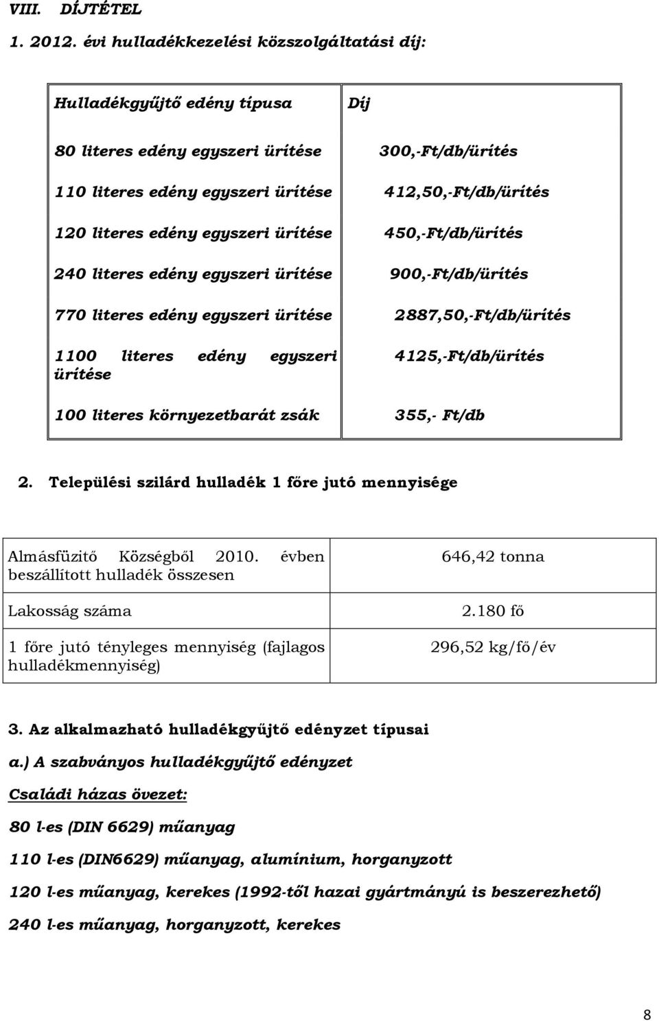 edény egyszeri ürítése 450,-Ft/db/ürítés 240 literes edény egyszeri ürítése 900,-Ft/db/ürítés 770 literes edény egyszeri ürítése 2887,50,-Ft/db/ürítés 1100 literes edény egyszeri ürítése