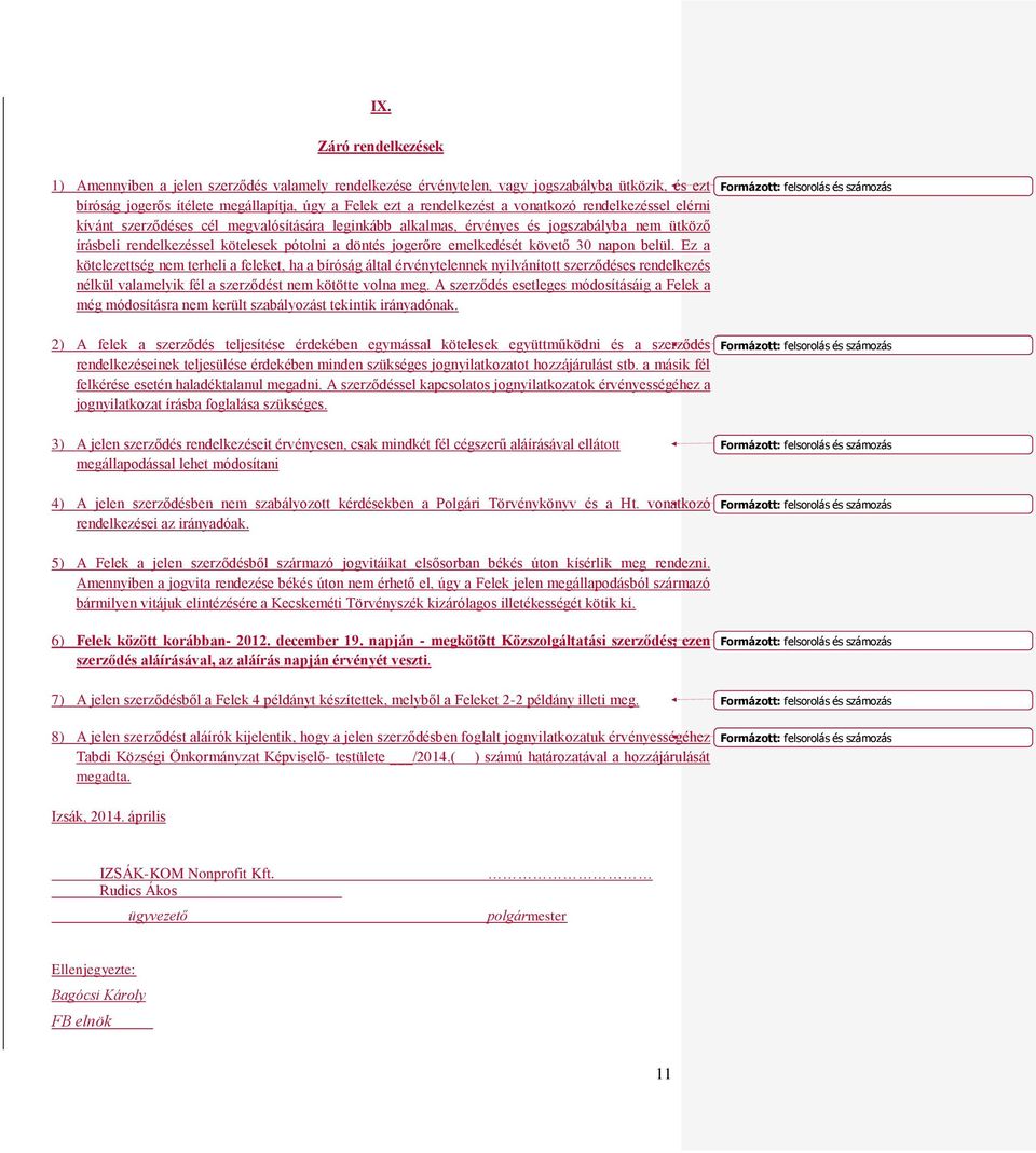 követő 30 napon belül. Ez a kötelezettség nem terheli a feleket, ha a bíróság által érvénytelennek nyilvánított szerződéses rendelkezés nélkül valamelyik fél a szerződést nem kötötte volna meg.