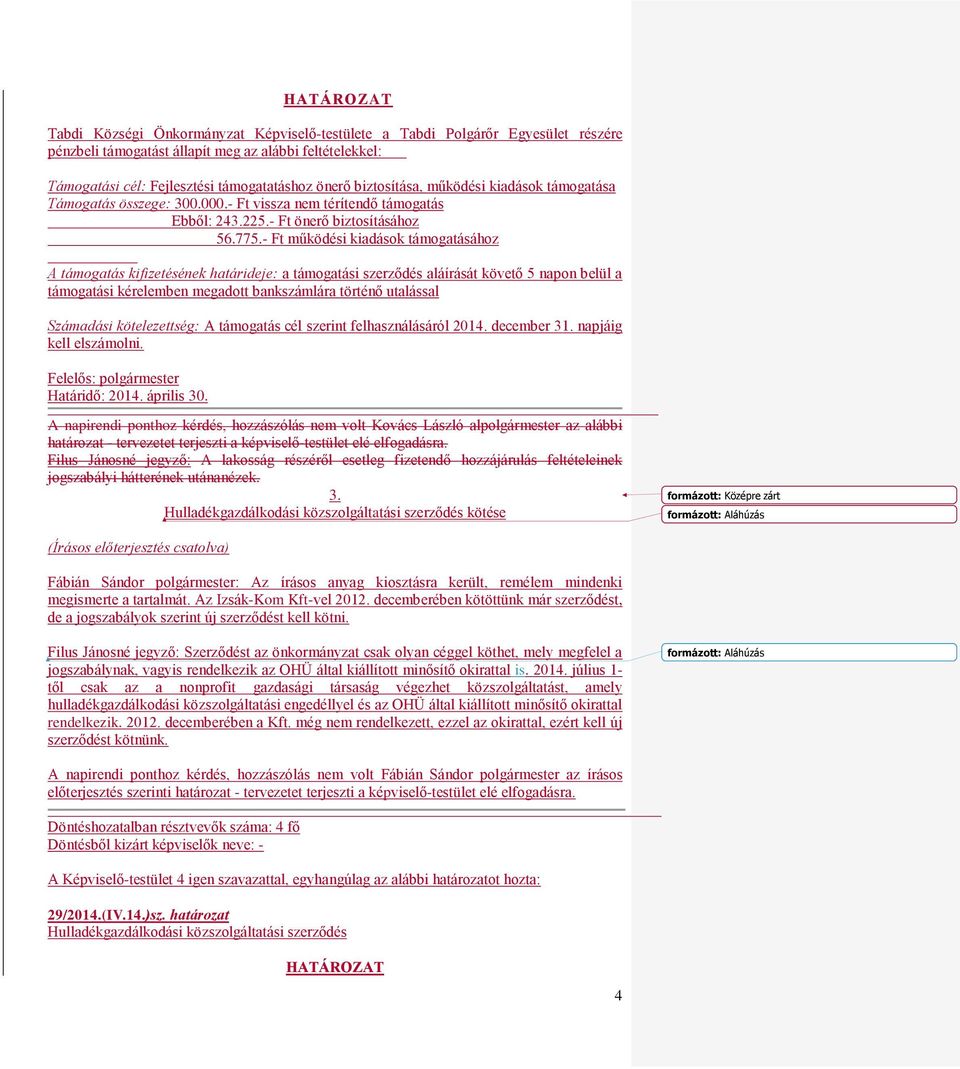 - Ft működési kiadások támogatásához A támogatás kifizetésének határideje: a támogatási szerződés aláírását követő 5 napon belül a támogatási kérelemben megadott bankszámlára történő utalással