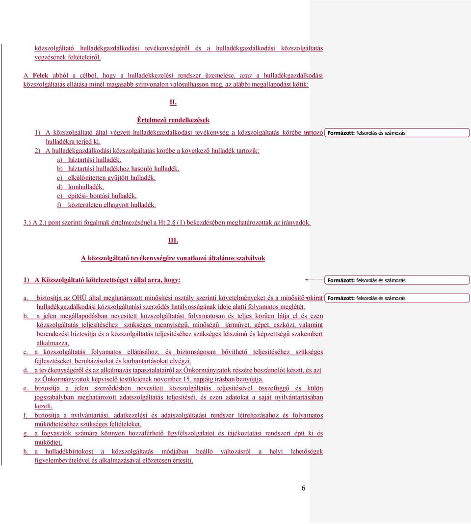 II. Értelmező rendelkezések 1) A közszolgáltató által végzett hulladékgazdálkodási tevékenység a közszolgáltatás körébe tartozó hulladékra terjed ki.