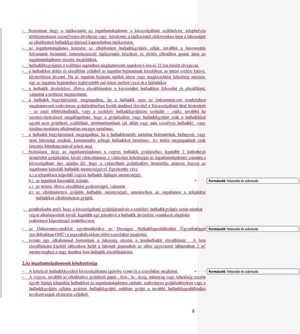 tájékoztatót készíteni és térítés ellenében postai úton az ingatlantulajdonos részére megküldeni, - hulladékbegyűjtést a szállítási naptárban meghatározott napokon 6 óra és 22 óra között elvégezni.