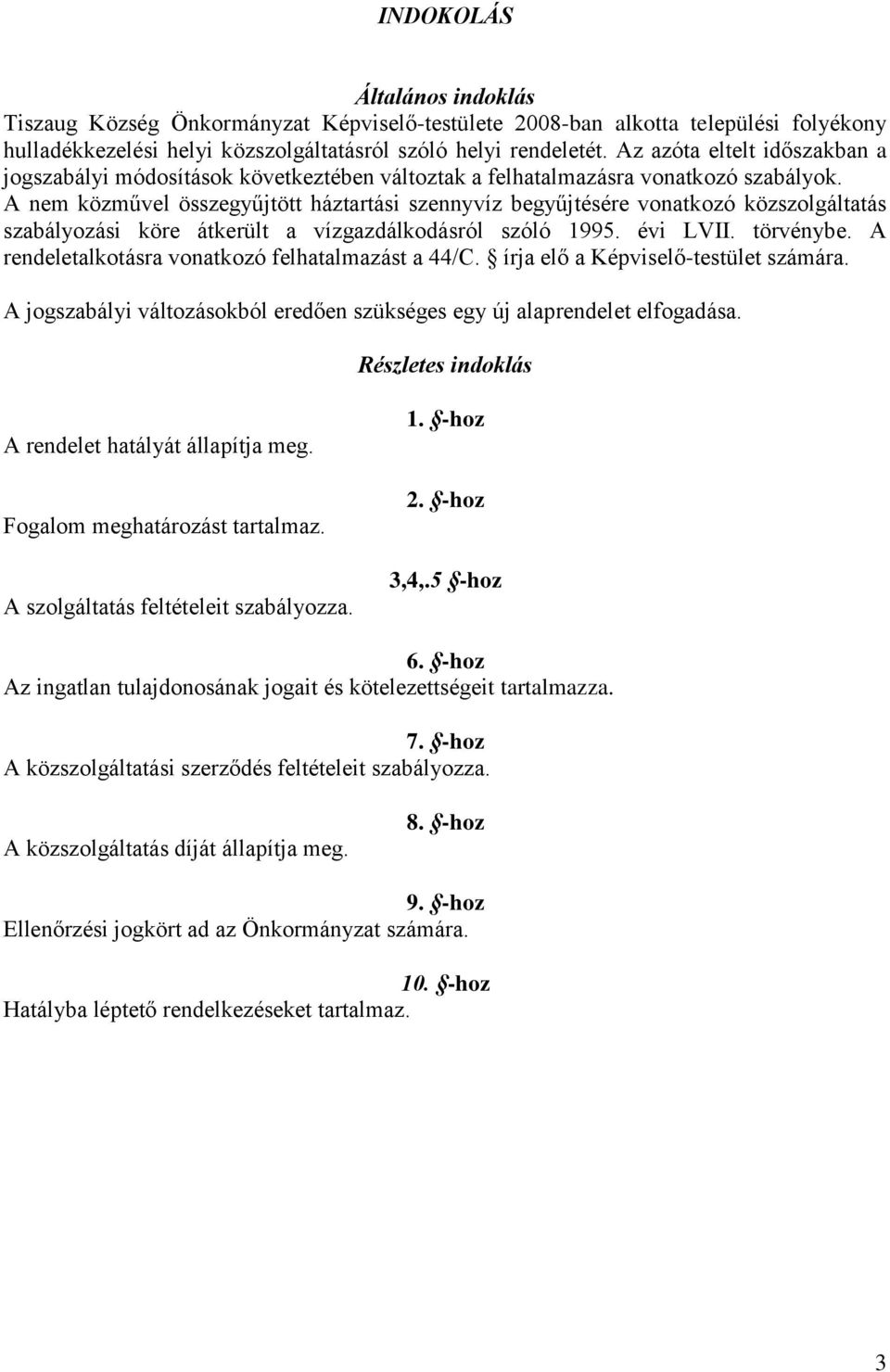 A nem közművel összegyűjtött háztartási szennyvíz begyűjtésére vonatkozó közszolgáltatás szabályozási köre átkerült a vízgazdálkodásról szóló 1995. évi LVII. törvénybe.