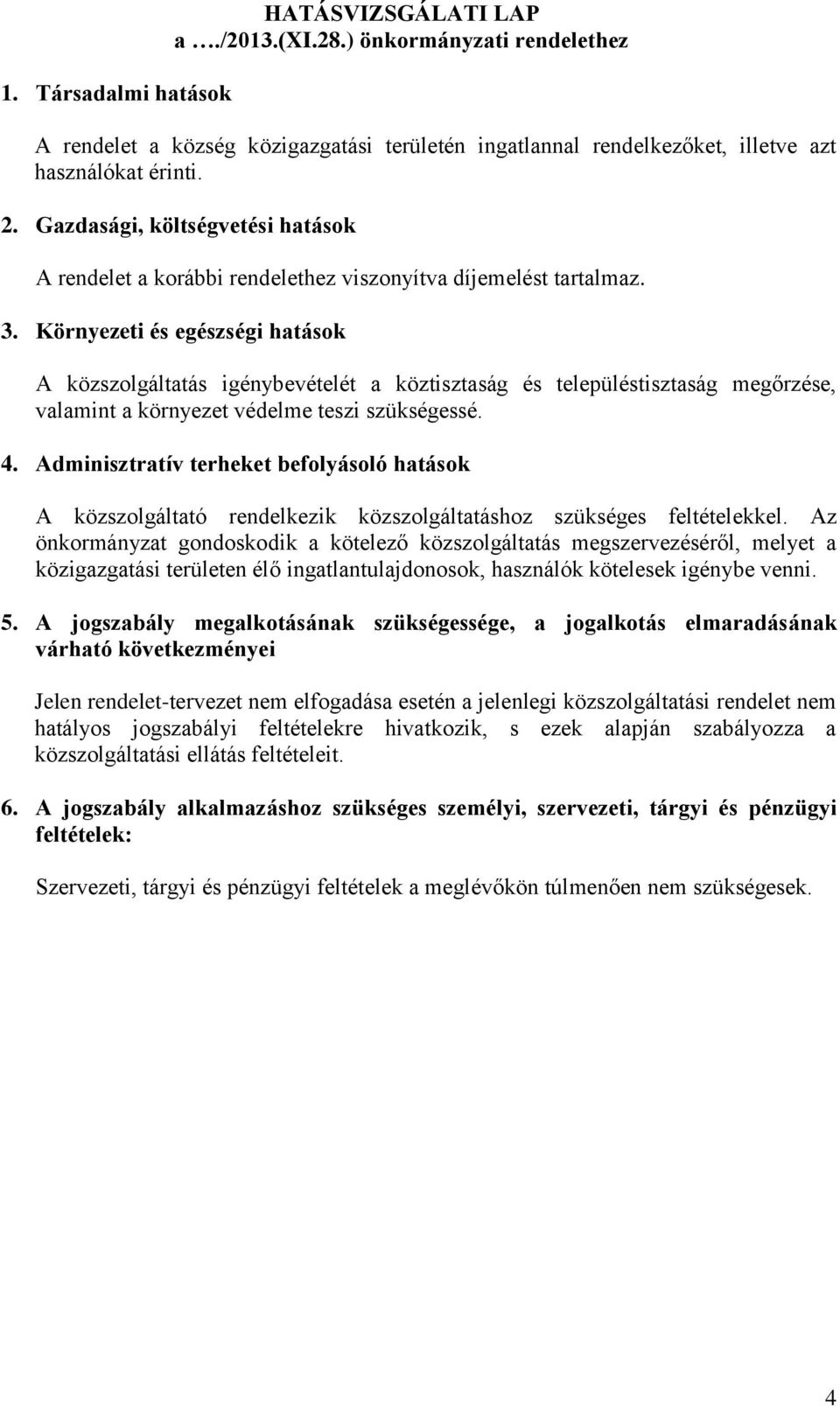 Környezeti és egészségi hatások A közszolgáltatás igénybevételét a köztisztaság és településtisztaság megőrzése, valamint a környezet védelme teszi szükségessé. 4.