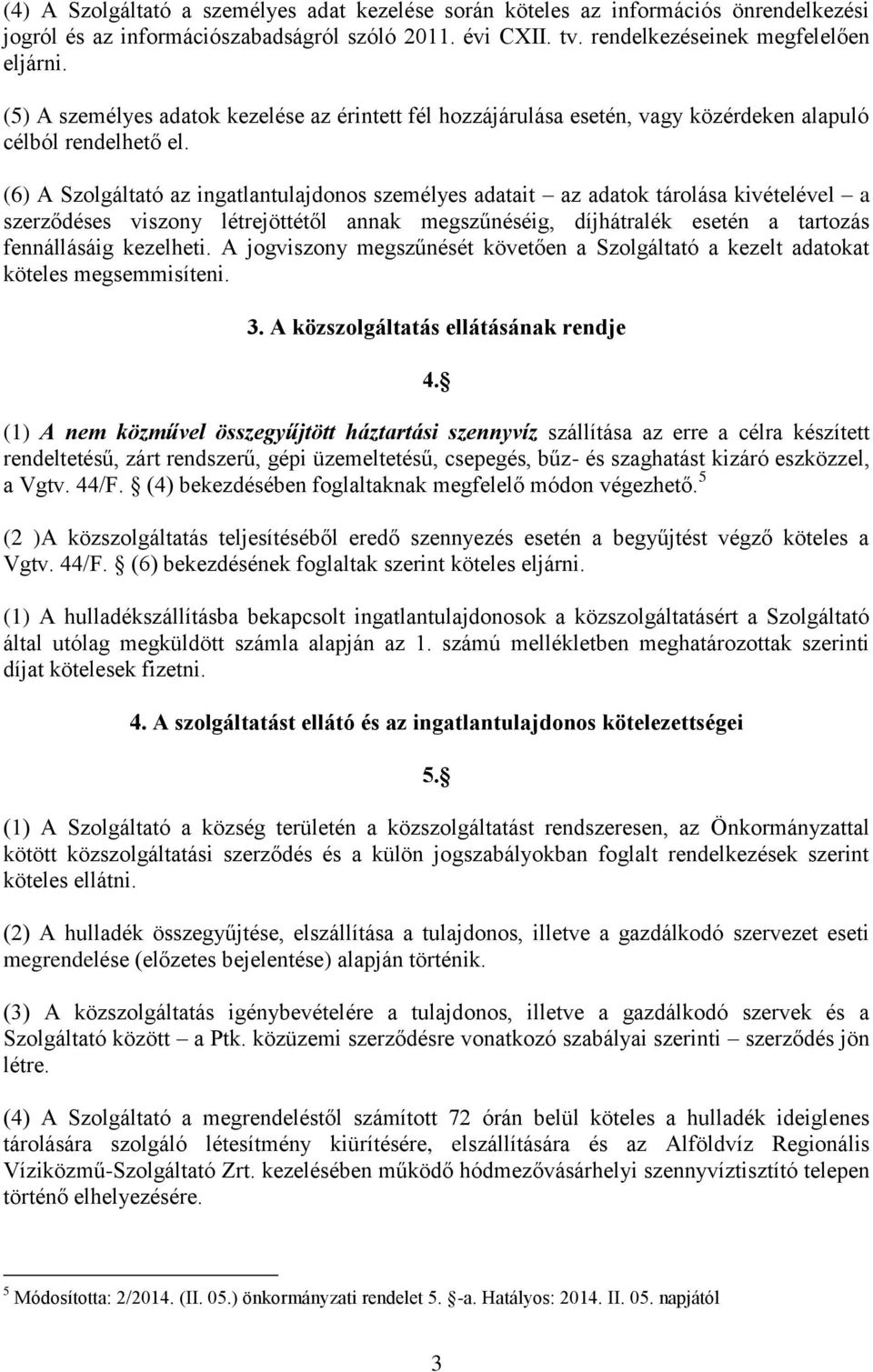 (6) A Szolgáltató az ingatlantulajdonos személyes adatait az adatok tárolása kivételével a szerződéses viszony létrejöttétől annak megszűnéséig, díjhátralék esetén a tartozás fennállásáig kezelheti.