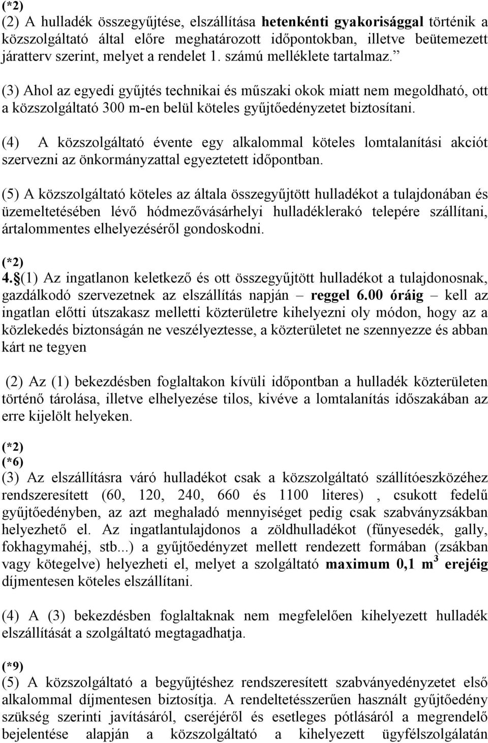 (4) A közszolgáltató évente egy alkalommal köteles lomtalanítási akciót szervezni az önkormányzattal egyeztetett időpontban.