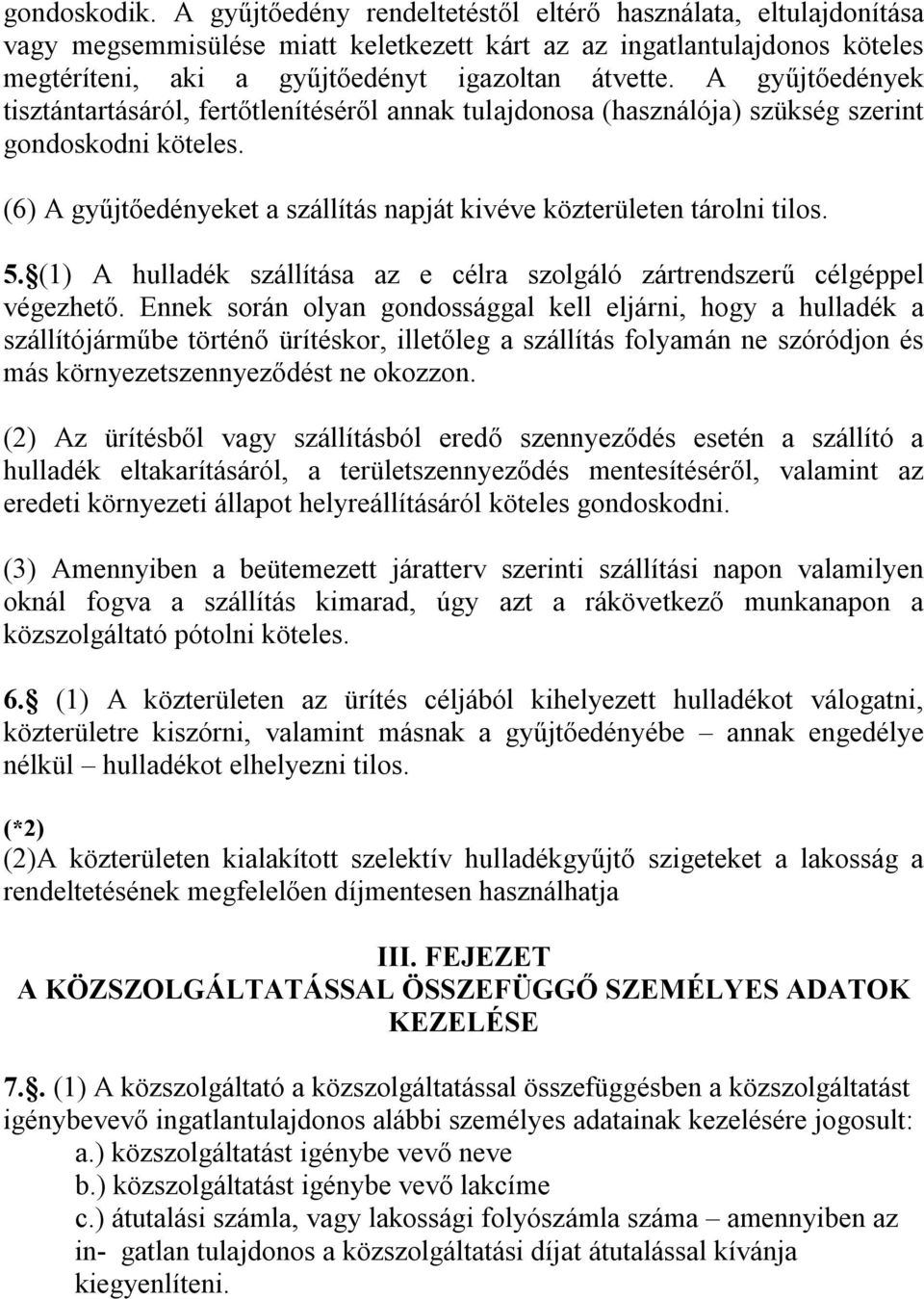 A gyűjtőedények tisztántartásáról, fertőtlenítéséről annak tulajdonosa (használója) szükség szerint gondoskodni köteles. (6) A gyűjtőedényeket a szállítás napját kivéve közterületen tárolni tilos. 5.