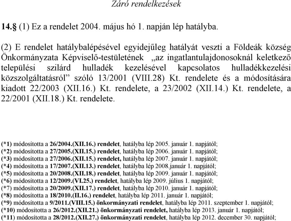 kapcsolatos hulladékkezelési közszolgáltatásról szóló 13/2001 (VIII.28) Kt. rendelete és a módosítására kiadott 22/2003 (XII.16.) Kt. rendelete, a 23/2002 (XII.14.) Kt. rendelete, a 22/2001 (XII.18.