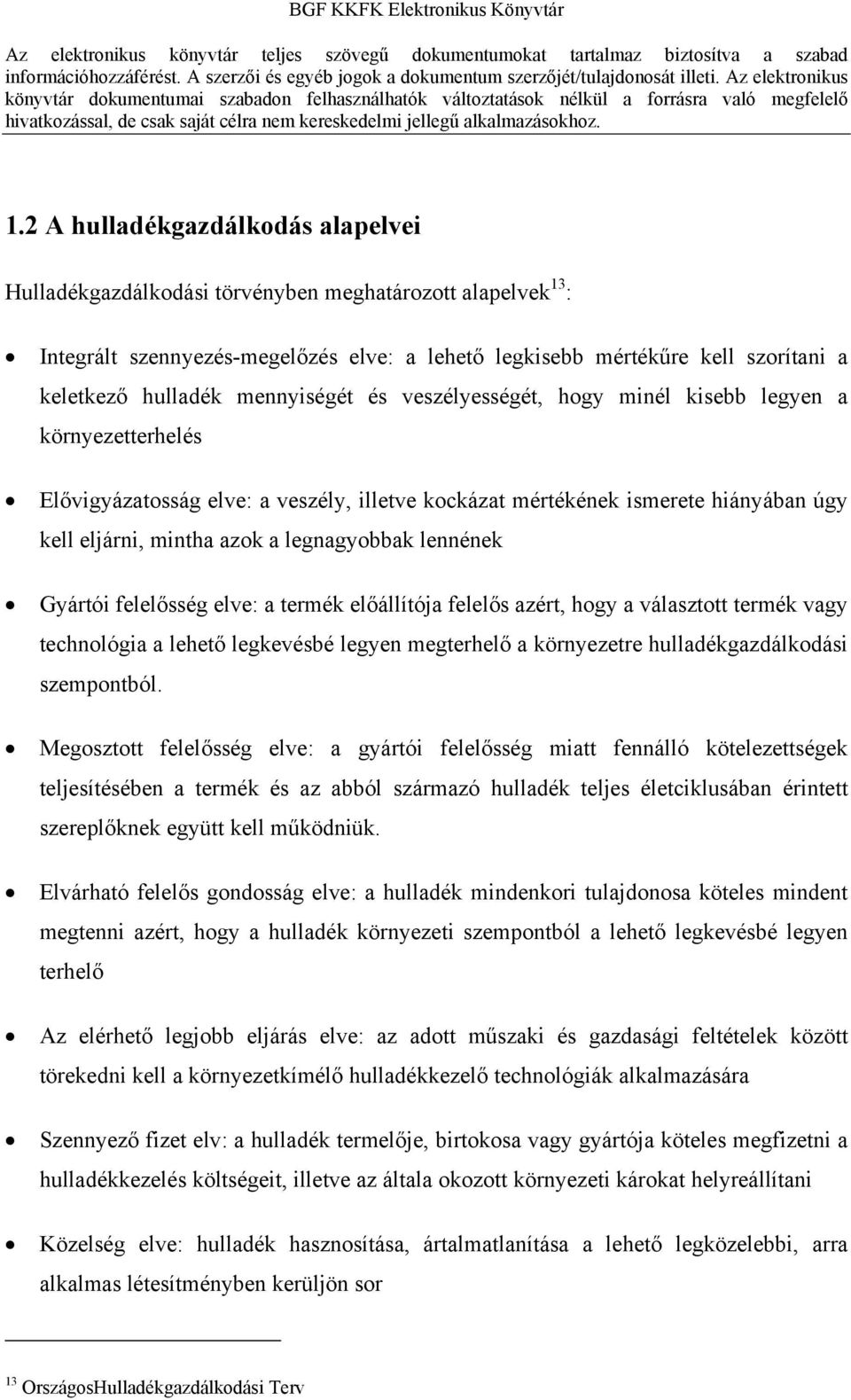 legnagyobbak lennének Gyártói felelősség elve: a termék előállítója felelős azért, hogy a választott termék vagy technológia a lehető legkevésbé legyen megterhelő a környezetre hulladékgazdálkodási