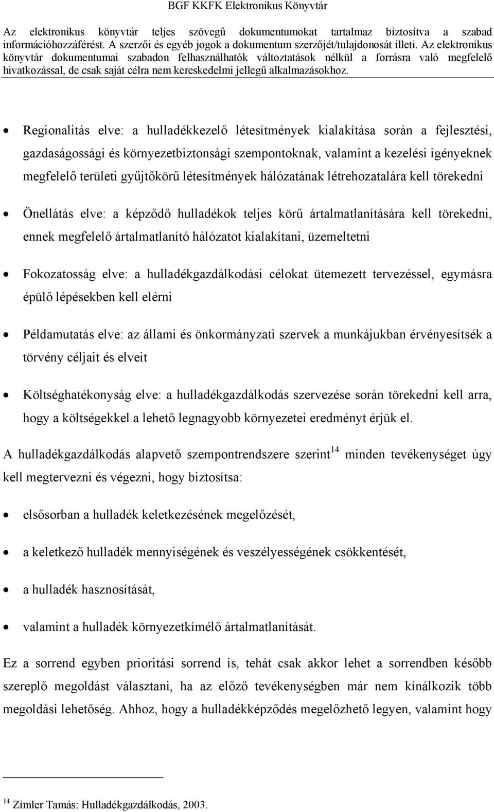 üzemeltetni Fokozatosság elve: a hulladékgazdálkodási célokat ütemezett tervezéssel, egymásra épülő lépésekben kell elérni Példamutatás elve: az állami és önkormányzati szervek a munkájukban