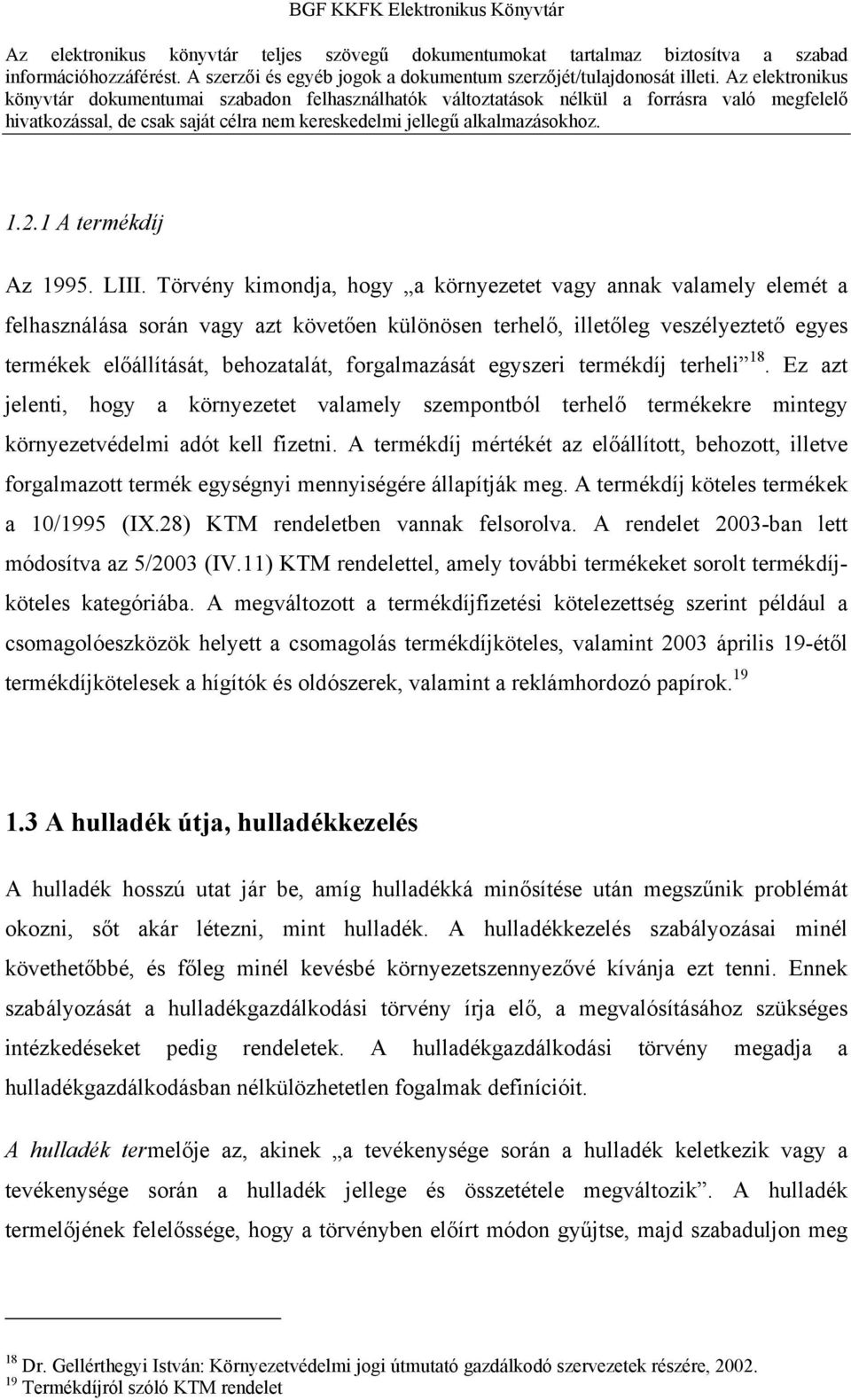 forgalmazását egyszeri termékdíj terheli 18. Ez azt jelenti, hogy a környezetet valamely szempontból terhelő termékekre mintegy környezetvédelmi adót kell fizetni.