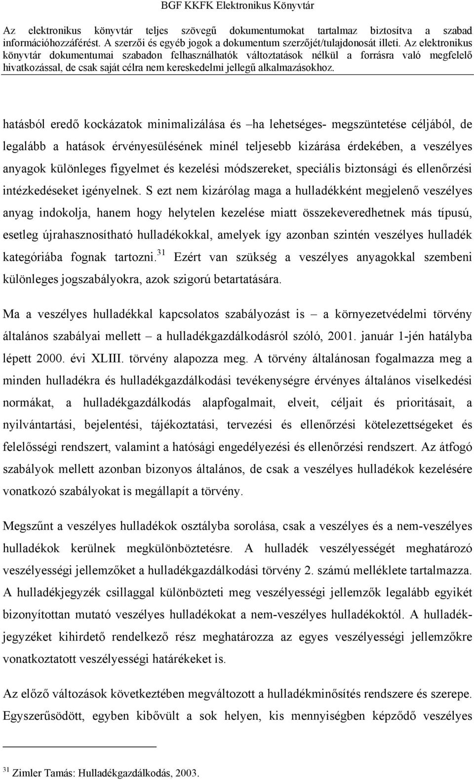 S ezt nem kizárólag maga a hulladékként megjelenő veszélyes anyag indokolja, hanem hogy helytelen kezelése miatt összekeveredhetnek más típusú, esetleg újrahasznosítható hulladékokkal, amelyek így