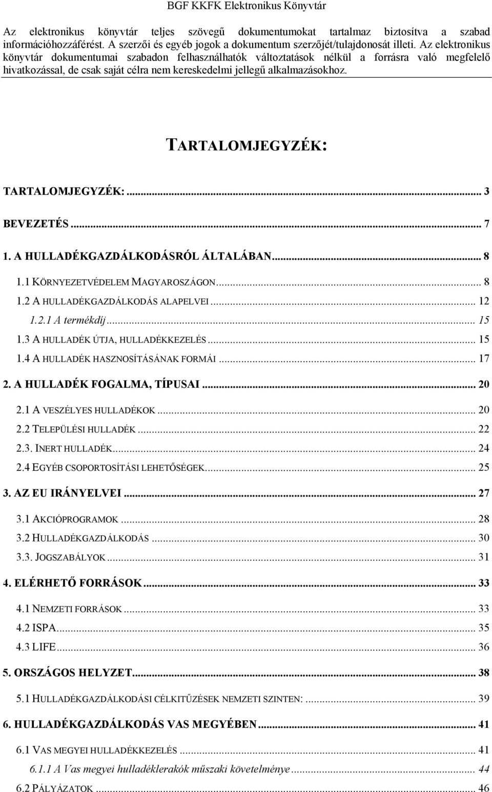 .. 24 2.4 EGYÉB CSOPORTOSÍTÁSI LEHETŐSÉGEK... 25 3. AZ EU IRÁNYELVEI... 27 3.1 AKCIÓPROGRAMOK... 28 3.2 HULLADÉKGAZDÁLKODÁS... 30 3.3. JOGSZABÁLYOK... 31 4. ELÉRHETŐ FORRÁSOK... 33 4.