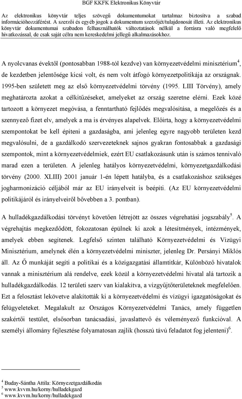 Ezek közé tartozott a környezet megóvása, a fenntartható fejlődés megvalósítása, a megelőzés és a szennyező fizet elv, amelyek a ma is érvényes alapelvek.