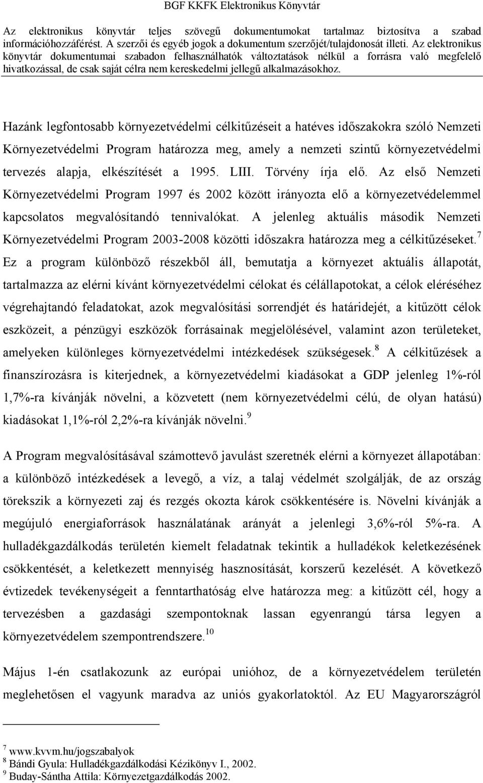 A jelenleg aktuális második Nemzeti Környezetvédelmi Program 2003-2008 közötti időszakra határozza meg a célkitűzéseket.