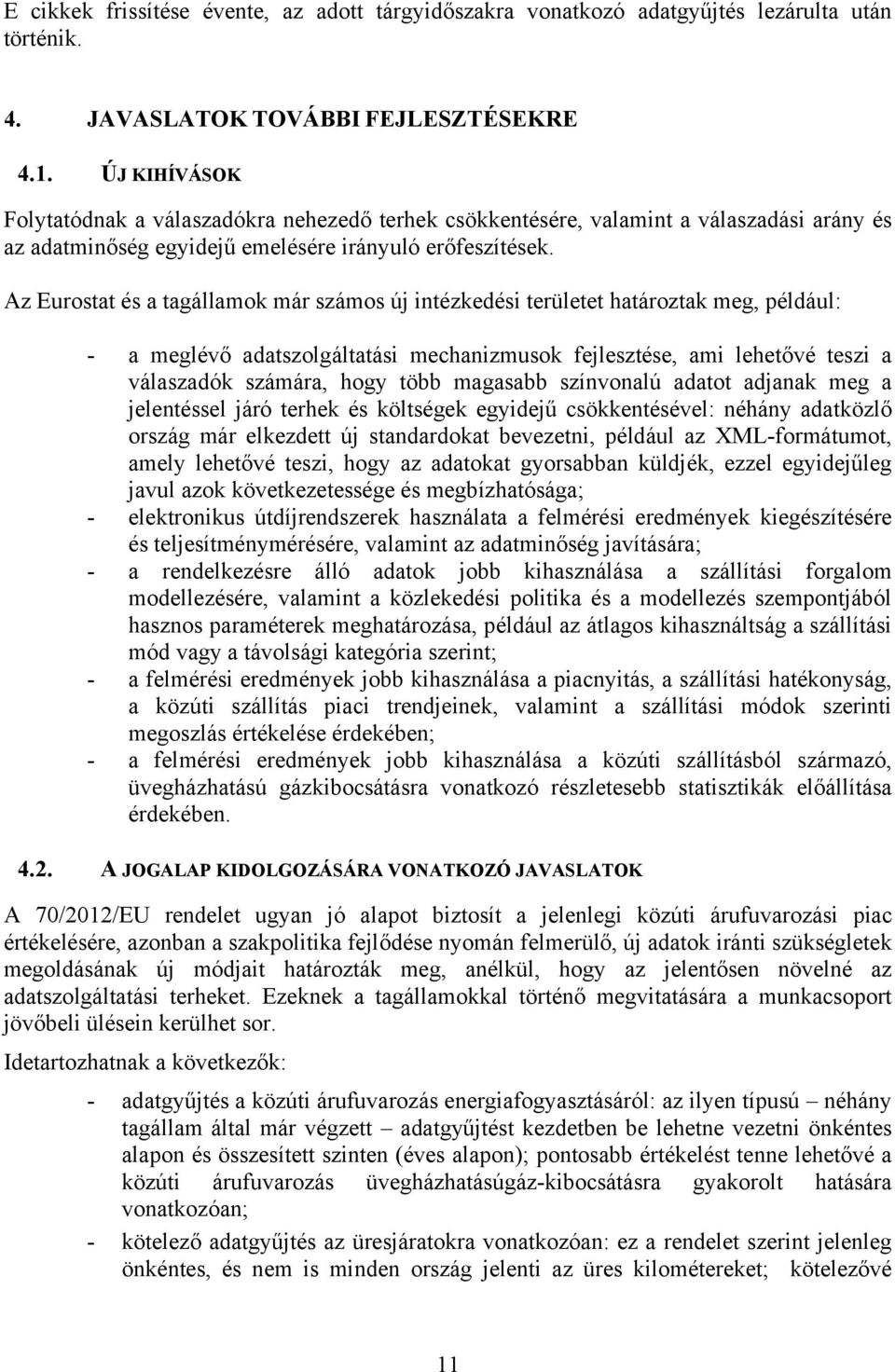 Az Eurostat és a tagállamok már számos új intézkedési területet határoztak meg, például: - a meglévő adatszolgáltatási mechanizmusok fejlesztése, ami lehetővé teszi a válaszadók számára, hogy több