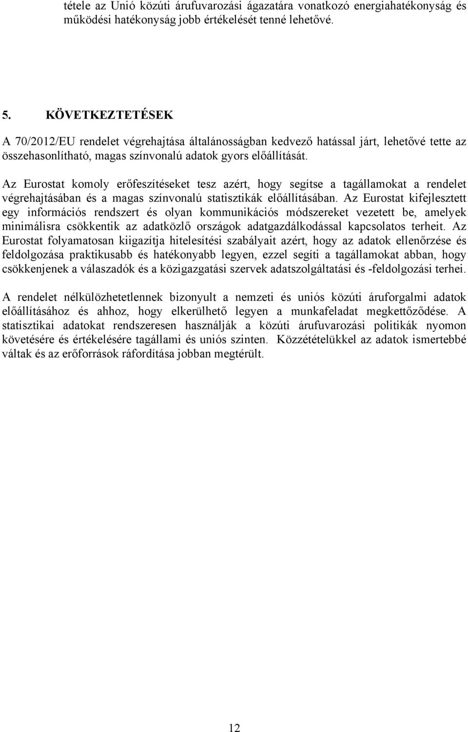 Az Eurostat komoly erőfeszítéseket tesz azért, hogy segítse a tagállamokat a rendelet végrehajtásában és a magas színvonalú statisztikák előállításában.