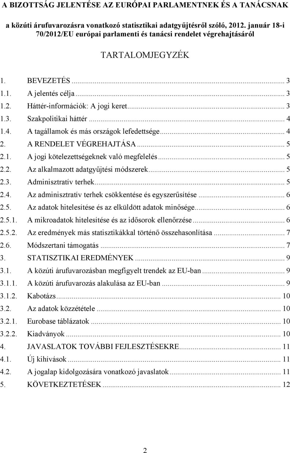 .. 4 1.4. A tagállamok és más országok lefedettsége... 4 2. A RENDELET VÉGREHAJTÁSA... 5 2.1. A jogi kötelezettségeknek való megfelelés... 5 2.2. Az alkalmazott adatgyűjtési módszerek... 5 2.3.