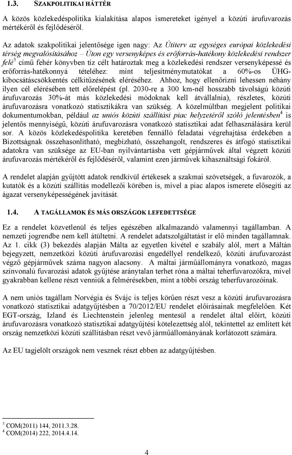 könyvben tíz célt határoztak meg a közlekedési rendszer versenyképessé és erőforrás-hatékonnyá tételéhez: mint teljesítménymutatókat a 60%-os ÜHGkibocsátáscsökkentés célkitűzésének eléréséhez.