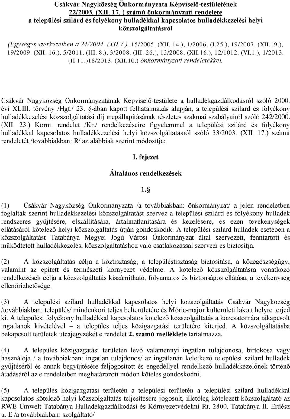 ), 1/2006. (I.25.), 19/2007. (XII.19.), 19/2009. (XII. 16.), 5/2011. (III. 8.), 3/2008. (III. 26.), 13/2008. (XII.16.), 12/1012. (VI.1.), 1/2013. (II.11.)18/2013. (XII.10.) önkormányzati rendeletekkel.