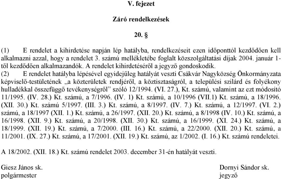 (2) E rendelet hatályba lépésével egyidejűleg hatályát veszti Csákvár Nagyközség Önkormányzata képviselő-testületének a közterületek rendjéről, a köztisztaságról, a települési szilárd és folyékony