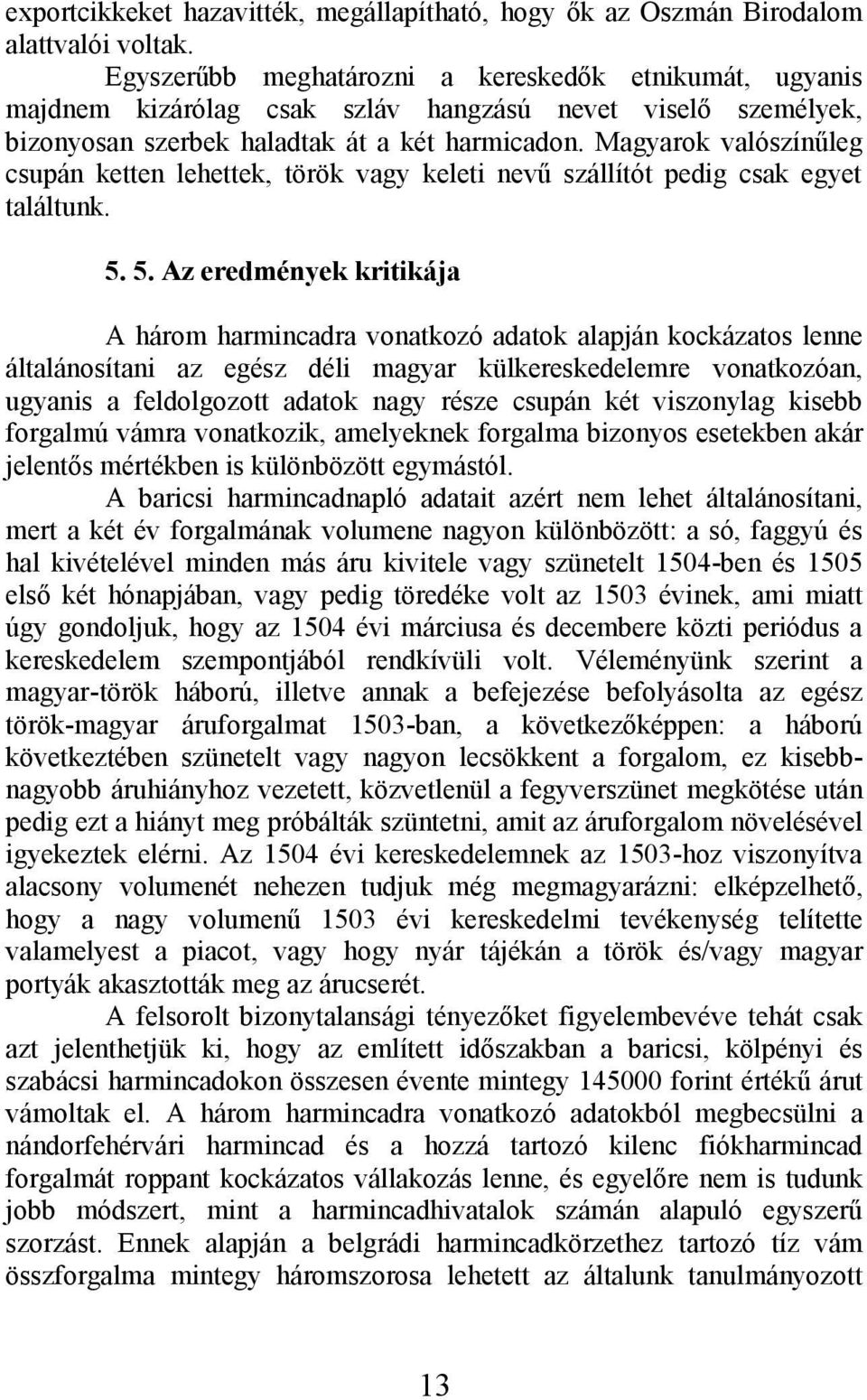 Magyarok valószínűleg csupán ketten lehettek, török vagy keleti nevű szállítót pedig csak egyet találtunk. 5.