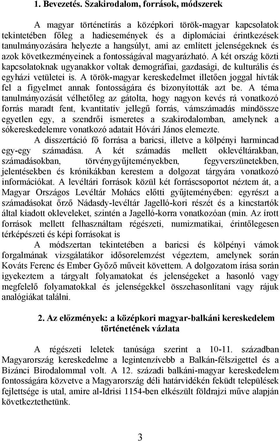 ami az említett jelenségeknek és azok következményeinek a fontosságával magyarázható. A két ország közti kapcsolatoknak ugyanakkor voltak demográfiai, gazdasági, de kulturális és egyházi vetületei is.