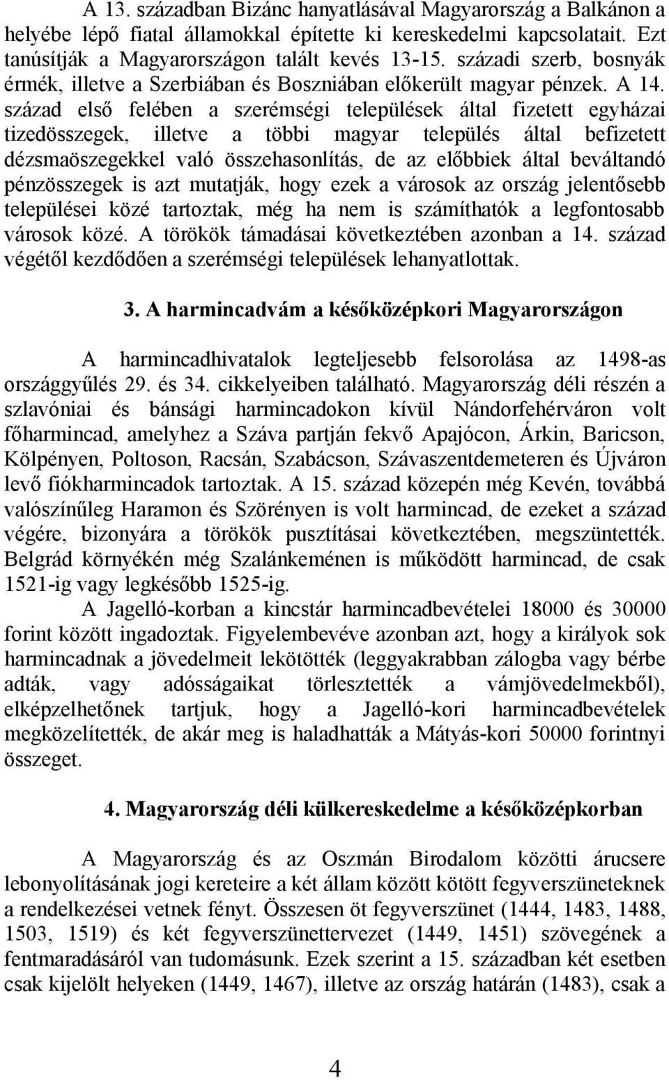 század első felében a szerémségi települések által fizetett egyházai tizedösszegek, illetve a többi magyar település által befizetett dézsmaöszegekkel való összehasonlítás, de az előbbiek által