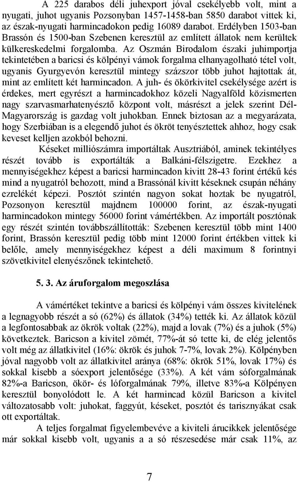 Az Oszmán Birodalom északi juhimportja tekintetében a baricsi és kölpényi vámok forgalma elhanyagolható tétel volt, ugyanis Gyurgyevón keresztül mintegy százszor több juhot hajtottak át, mint az