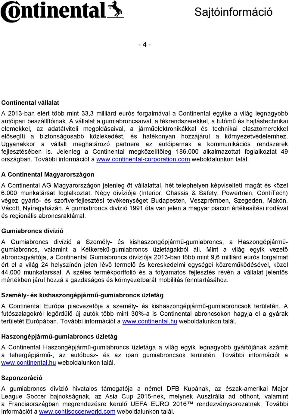 közlekedést, és hatékonyan hozzájárul a környezetvédelemhez. Ugyanakkor a vállalt meghatározó partnere az autóiparnak a kommunikációs rendszerek fejlesztésében is.