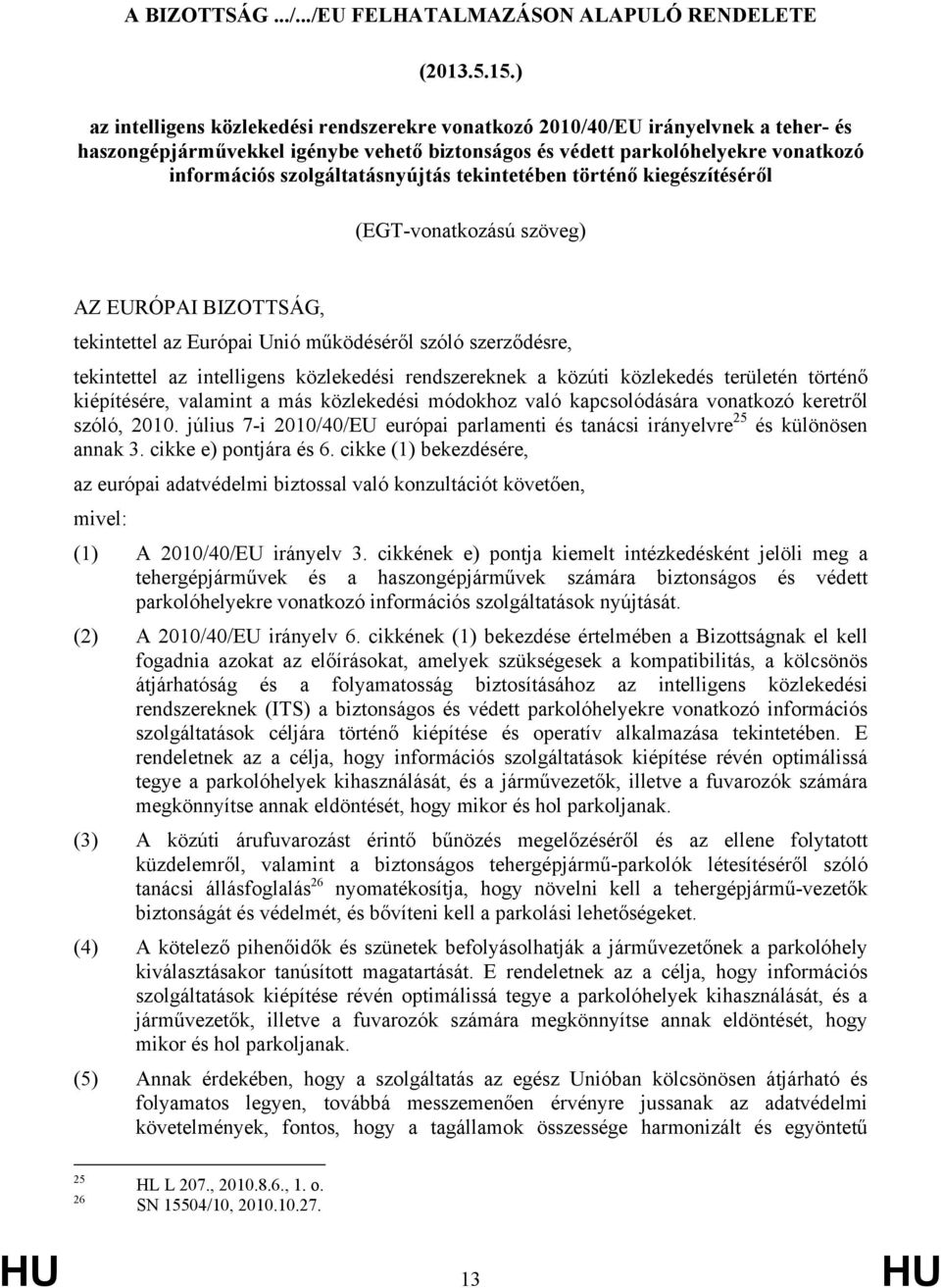 szolgáltatásnyújtás tekintetében történő kiegészítéséről (EGT-vonatkozású szöveg) AZ EURÓPAI BIZOTTSÁG, tekintettel az Európai Unió működéséről szóló szerződésre, tekintettel az intelligens