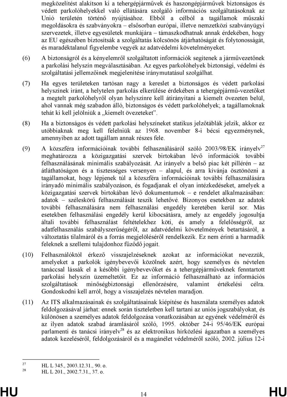 az EU egészében biztosítsák a szolgáltatás kölcsönös átjárhatóságát és folytonosságát, és maradéktalanul figyelembe vegyék az adatvédelmi követelményeket.