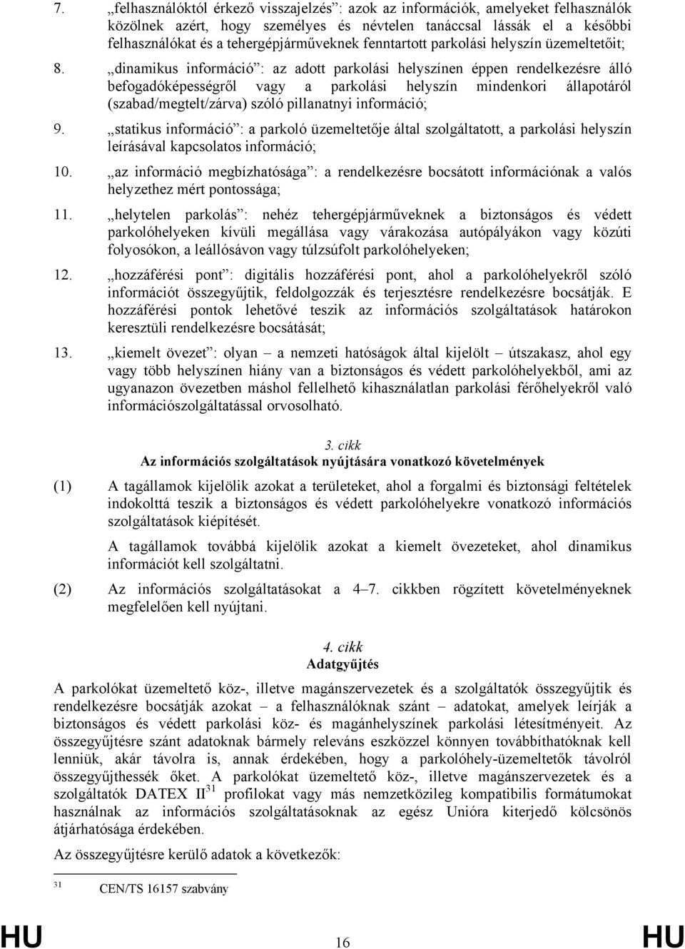 dinamikus információ : az adott parkolási helyszínen éppen rendelkezésre álló befogadóképességről vagy a parkolási helyszín mindenkori állapotáról (szabad/megtelt/zárva) szóló pillanatnyi információ;