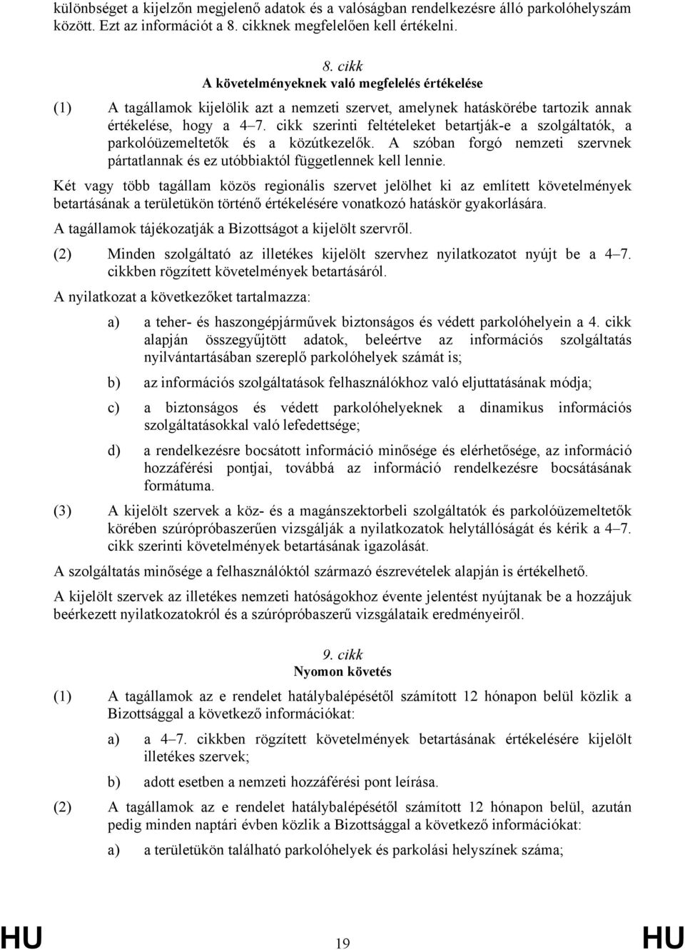 cikk szerinti feltételeket betartják-e a szolgáltatók, a parkolóüzemeltetők és a közútkezelők. A szóban forgó nemzeti szervnek pártatlannak és ez utóbbiaktól függetlennek kell lennie.