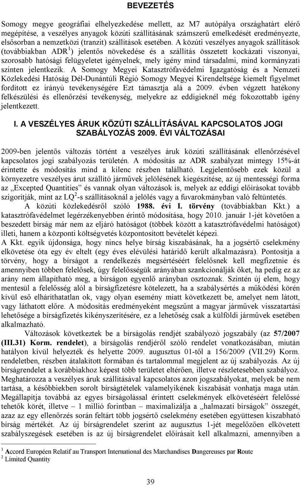 A közúti veszélyes anyagok szállítások (továbbiakban ADR 1 ) jelentős növekedése és a szállítás összetett kockázati viszonyai, szorosabb hatósági felügyeletet igényelnek, mely igény mind társadalmi,