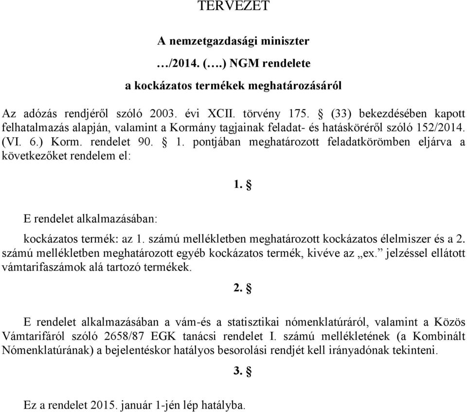 E rendelet alkalmazásában: kockázatos termék: az 1. számú mellékletben meghatározott kockázatos élelmiszer és a 2. számú mellékletben meghatározott egyéb kockázatos termék, kivéve az ex.