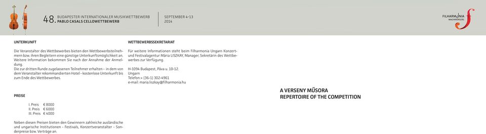 Die zur dritten Runde zugelassenen Teilnehmer erhalten - in dem von dem Veranstalter rekommandierten Hotel - kostenlose Unterkunft bis zum Ende des Wettbewerbes. PREISE I. Preis 8000 II.