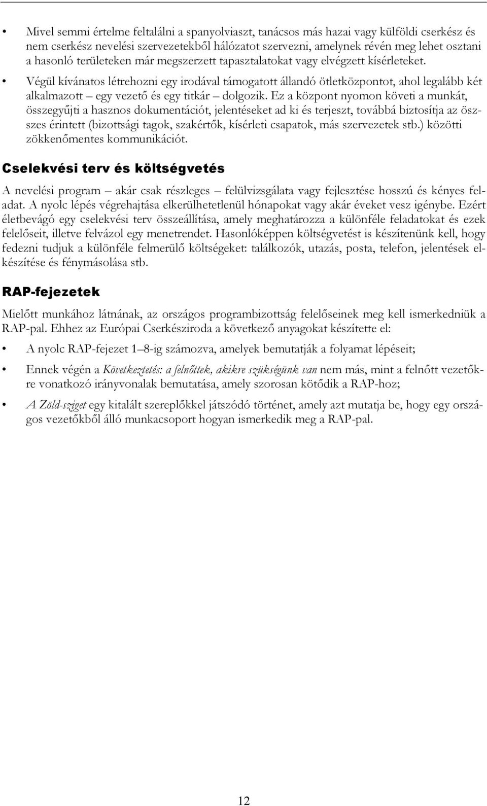 Végül kívánatos létrehozni egy irodával támogatott állandó ötletközpontot, ahol legalább két alkalmazott egy vezetı és egy titkár dolgozik.