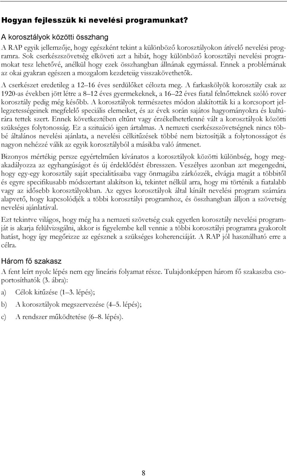 Ennek a problémának az okai gyakran egészen a mozgalom kezdeteiig visszakövethetık. A cserkészet eredetileg a 12 16 éves serdülıket célozta meg.