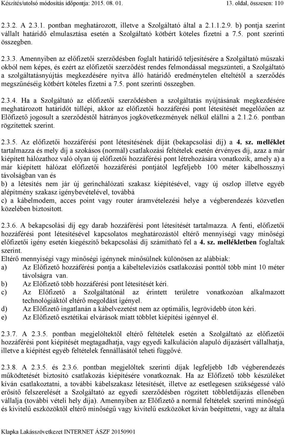 3. Amennyiben az előfizetői szerződésben foglalt határidő teljesítésére a Szolgáltató műszaki okból nem képes, és ezért az előfizetői szerződést rendes felmondással megszünteti, a Szolgáltató a