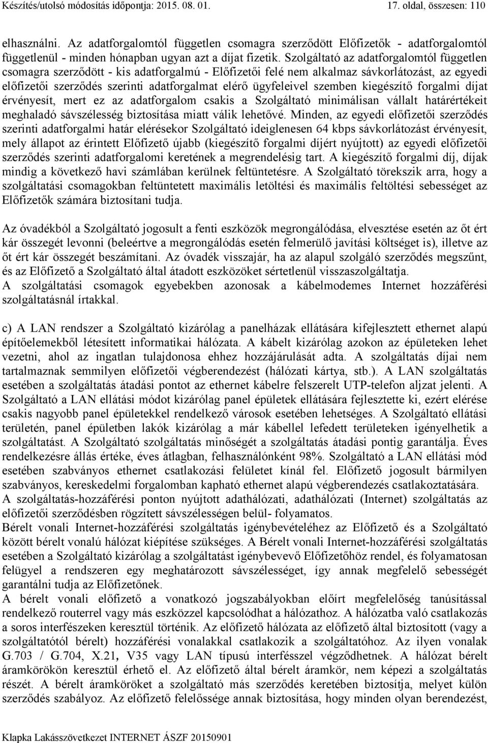 Szolgáltató az adatforgalomtól független csomagra szerződött - kis adatforgalmú - Előfizetői felé nem alkalmaz sávkorlátozást, az egyedi előfizetői szerződés szerinti adatforgalmat elérő ügyfeleivel