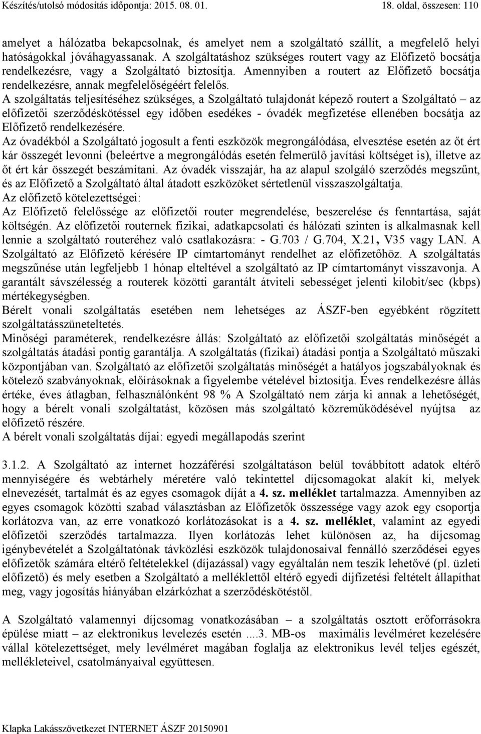 A szolgáltatás teljesítéséhez szükséges, a Szolgáltató tulajdonát képező routert a Szolgáltató az előfizetői szerződéskötéssel egy időben esedékes - óvadék megfizetése ellenében bocsátja az Előfizető