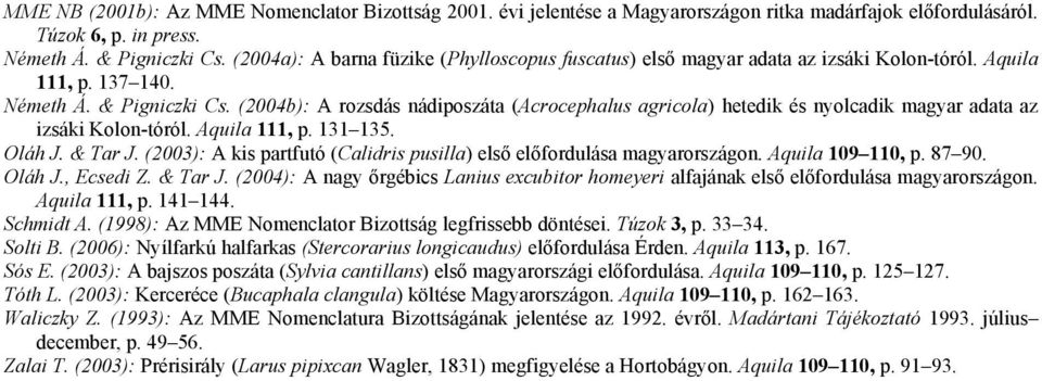 (2004b): A rozsdás nádiposzáta (Acrocephalus agricola) hetedik és nyolcadik magyar adata az izsáki Kolon-tóról. Aquila 111, p. 131 135. Oláh J. & Tar J.