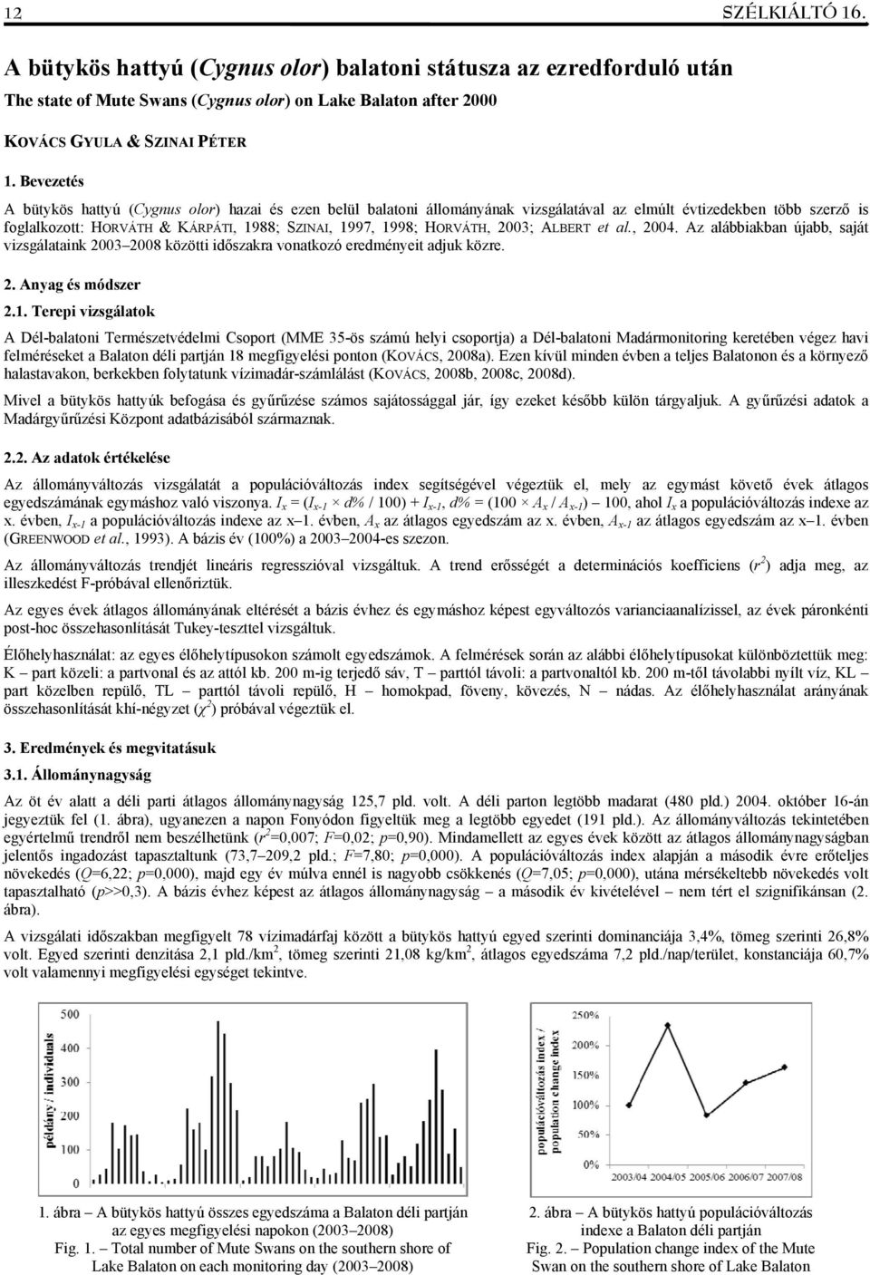 HORVÁTH, 2003; ALBERT et al., 2004. Az alábbiakban újabb, saját vizsgálataink 2003 2008 közötti időszakra vonatkozó eredményeit adjuk közre. 2. Anyag és módszer 2.1.