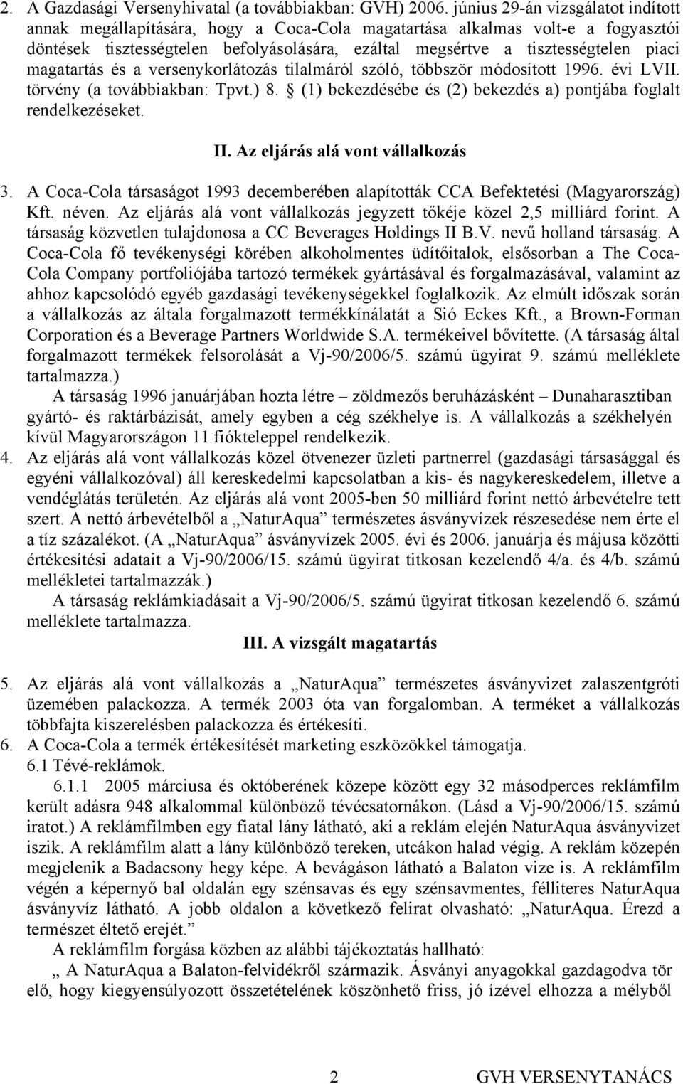 magatartás és a versenykorlátozás tilalmáról szóló, többször módosított 1996. évi LVII. törvény (a továbbiakban: Tpvt.) 8. (1) bekezdésébe és (2) bekezdés a) pontjába foglalt rendelkezéseket. II.