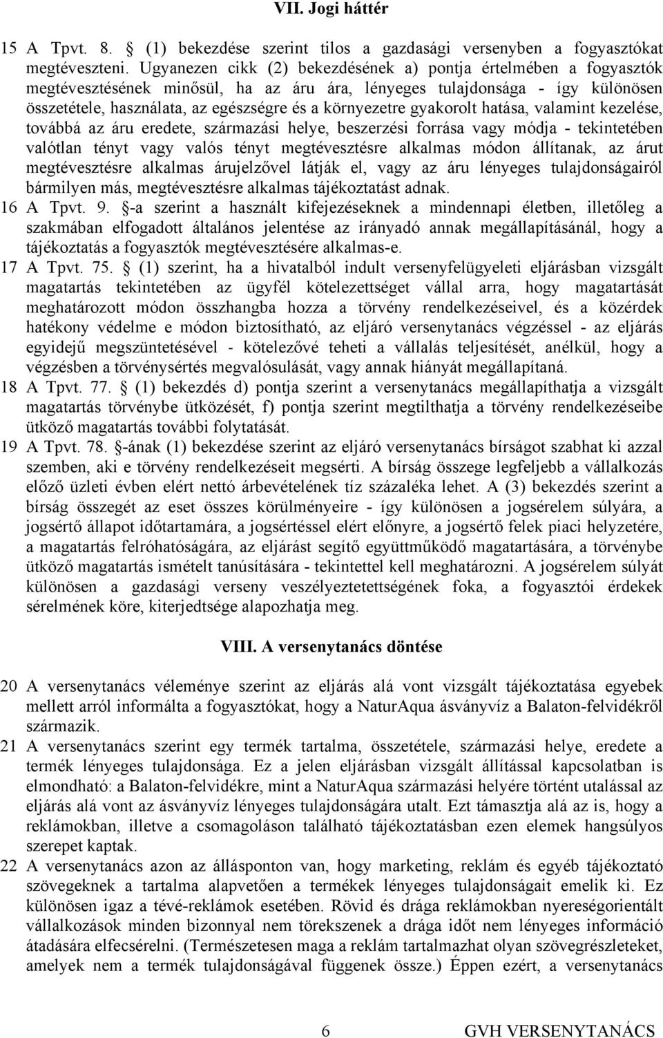 környezetre gyakorolt hatása, valamint kezelése, továbbá az áru eredete, származási helye, beszerzési forrása vagy módja - tekintetében valótlan tényt vagy valós tényt megtévesztésre alkalmas módon