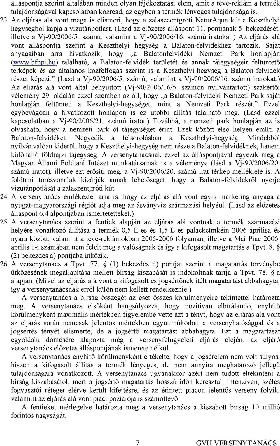 bekezdését, illetve a Vj-90/2006/5. számú, valamint a Vj-90/2006/16. számú iratokat.) Az eljárás alá vont álláspontja szerint a Keszthelyi hegység a Balaton-felvidékhez tartozik.