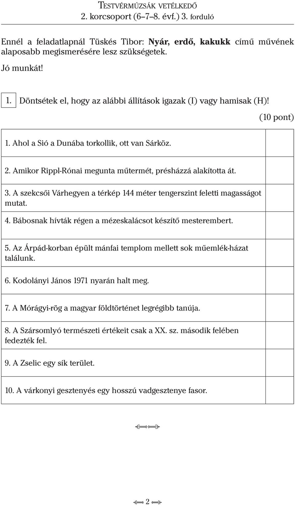 A szekcsői Várhegyen a térkép 144 méter tengerszint feletti magasságot mutat. 4. Bábosnak hívták régen a mézeskalácsot készítő mesterembert. 5.