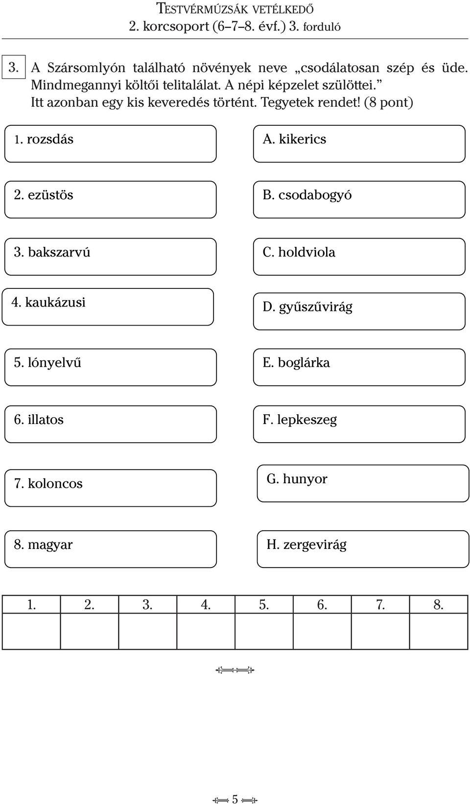 kikerics 2. ezüstös B. csodabogyó 3. bakszarvú C. holdviola 4. kaukázusi D. gyűszűvirág 5. lónyelvű E.