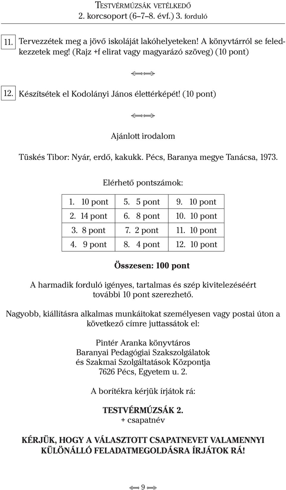 2 pont 11. 10 pont 4. 9 pont 8. 4 pont 12. 10 pont Összesen: 100 pont A harmadik forduló igényes, tartalmas és szép kivitelezéséért további 10 pont szerezhető.